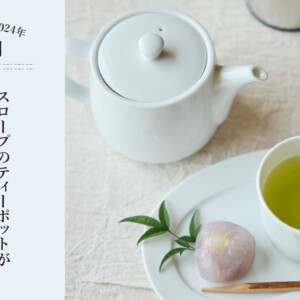 月々特集10月「日本茶・紅茶を気軽に楽しむために。slopeのティーポットができるまで」2024